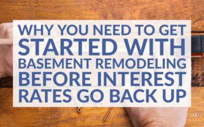 Why You Need To Get Started With Basement Remodeling Before Interest Rates Go Back Up