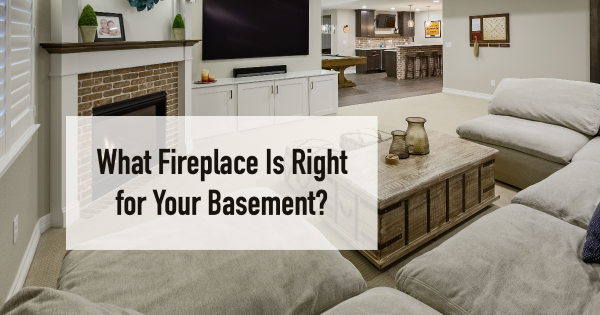 What Fireplace Is Right for Your Basement?